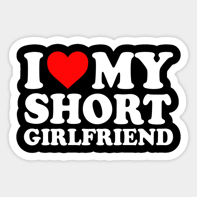 I Love My Short Girlfriend I Love My Short GF Girl Friend I Heart My Hot Short Girlfriend GF Cute Funny Sticker by GraviTeeGraphics